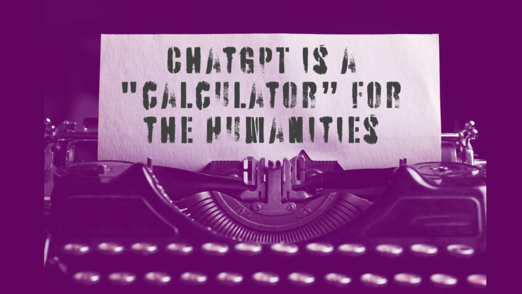 ChatGPT is a "calculator" for the humanities. Image displays an old fashioned manual typerwriter with a piece of paper with text on it.